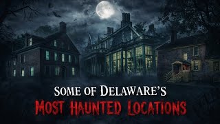 MYSTERIES UNTOLD:some of Delaware's most haunted locations #hauntedplace #ghoststories 