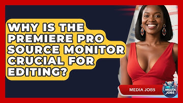 Why Is The Premiere Pro Source Monitor Crucial For Editing? - Media Jobs
