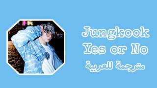 Jungkook - Yes Or No (مترجمة) | أغنية جونغكوك 'Yes Or No' Arabic Sub / مترجمة