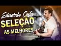 EDUARDO COSTA 2022 LANÇAMENTO NOVO CD ☀ AS MELHORES MÚSICAS DE EDUARDO COSTA 2022