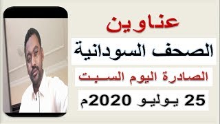 عـناوين الصـحـف السـودانية اليـوم اليوم الســبـت 25 يـولـيـو 2020 م