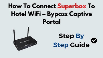 How To Connect Superbox To Hotel WiFi – Bypass Captive Portal