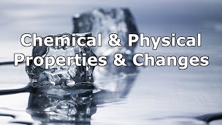 Chemical & Physical Properties & Changes