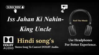 Iss Jahan Ki Nahin - -King Uncle - Dolby audio song