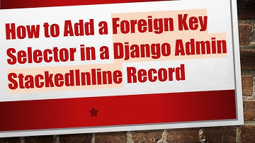 How to Add a Foreign Key Selector in a Django Admin StackedInline Record