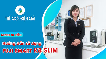 Hướng dẫn sử dụng máy lọc nước ion kiềm Fuji Smart K8 Slim • Thế Giới Điện Giải