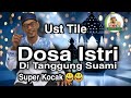 UST TILE SUPER KOCAK DOSA ISTRI DI TANGGUNG SUAMI,JGN BLAGA" BUDEG BU🤭😄😄😄