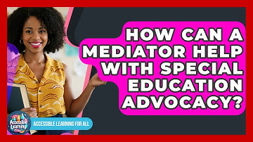 How Can A Mediator Help With Special Education Advocacy? - Accessible Learning For All