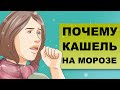 ХОЛОДОВОЙ КАШЕЛЬ. Причины кашля на морозе и в холодную погоду