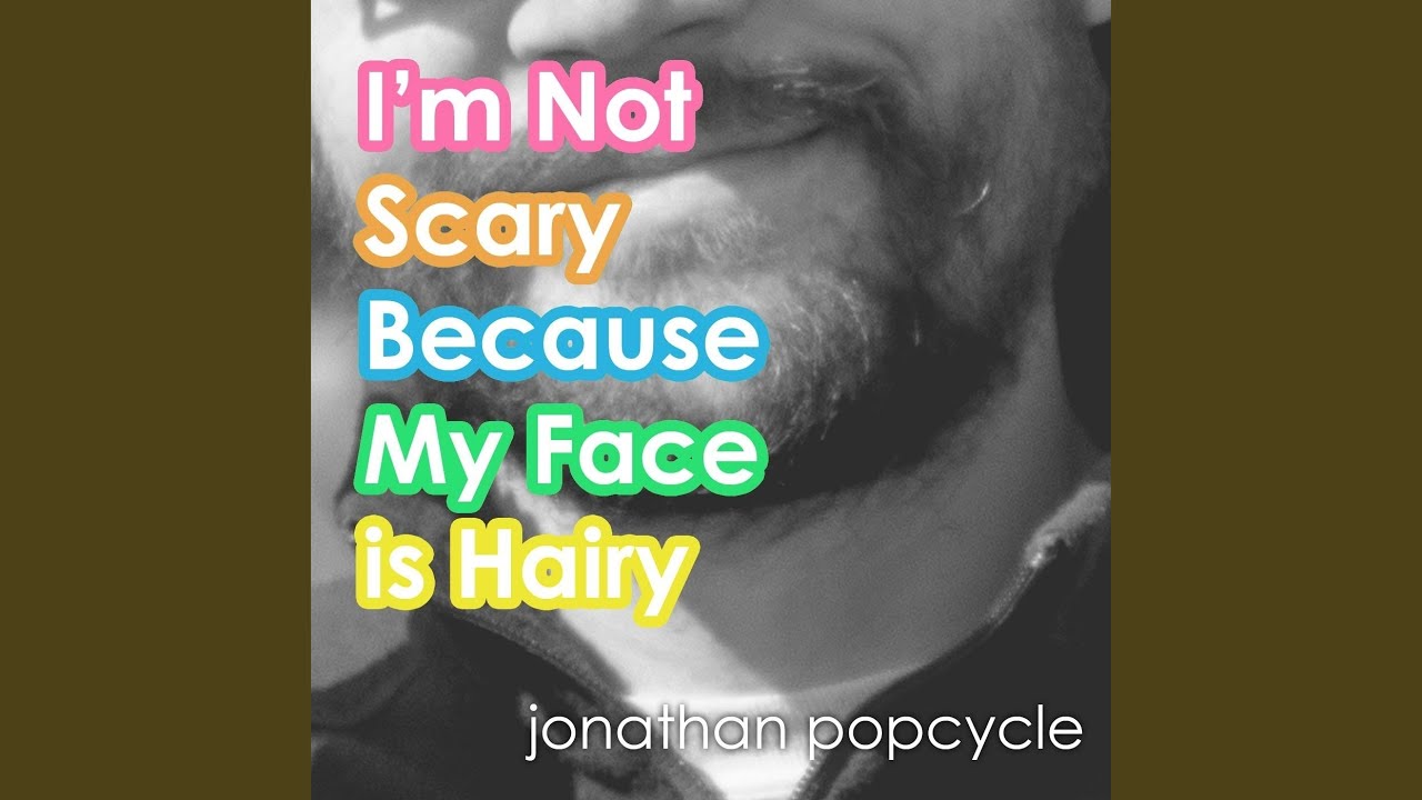 Watch I'm Not Scary Because My Face Is Hairy on YouTube Watch I'm Not Scary Because My Face Is Hairy on YouTube