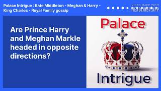 Are Prince Harry And Meghan Markle Headed In Opposite Directions? Palace Intrigue Kate...