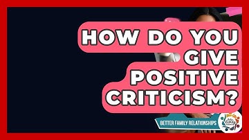 How Do You Give Positive Criticism? - Better Family Relationships