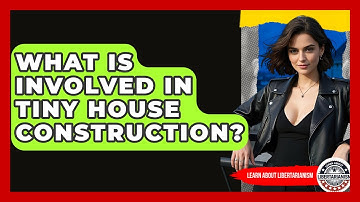 What Is Involved In Tiny House Construction? - Learn About Libertarianism