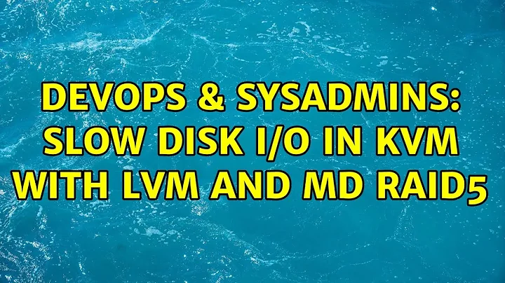 DevOps & SysAdmins: Slow disk I/O in KVM with LVM and md raid5 (3 Solutions!!)