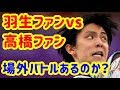 羽生ファンvs高橋ファン　場外バトルが激しそうだ