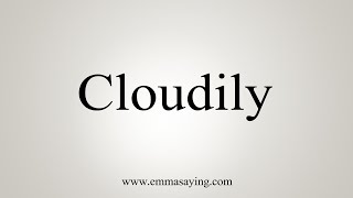 How To Say Cloudily