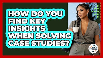 How Do You Find Key Insights When Solving Case Studies? - Job Success Network