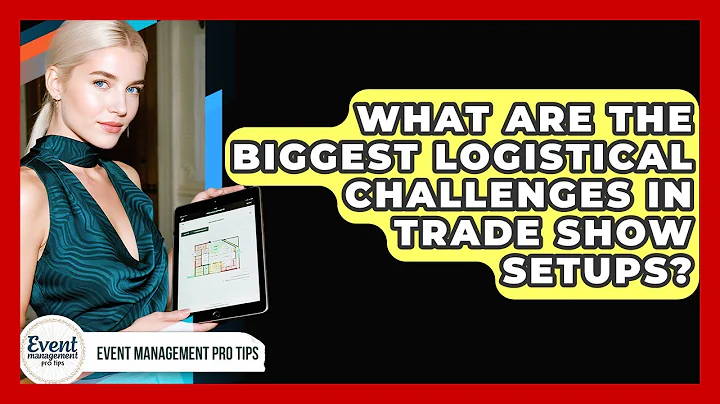 What Are The Biggest Logistical Challenges In Trade Show Setups? - Event Management Pro Tips