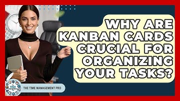 Why Are Kanban Cards Crucial For Organizing Your Tasks? - The Time Management Pro