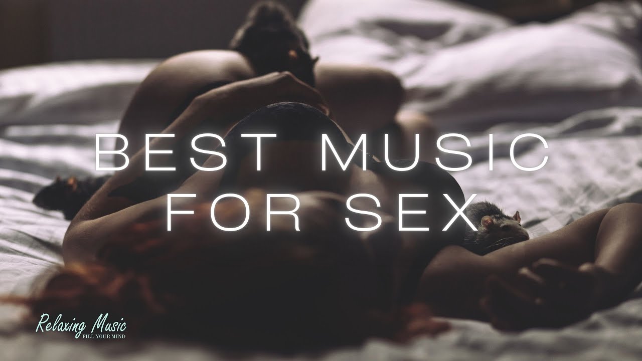 BEST Music for Sex  Chill Relax Ambient Sex Music 2023
