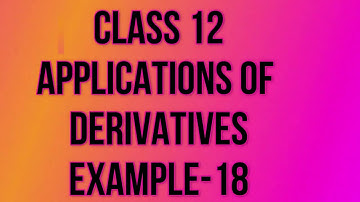 Class 12 Chapter 6 Application Of Derivatives Example 18