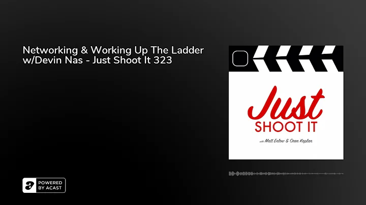 Networking & Working Up The Ladder w/Devin Nas - Just Shoot It 323