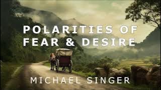 Michael Singer - The Polarities of Fear & Desire