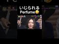 いじられるPerfume🤣のサムネイル