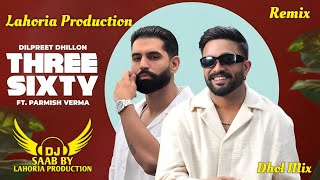 Three Sixty | Dhol Mix | Dilpreet Ft.Parmish | Dj Saab By Lahoria Production Remix Panjabi Song 2025