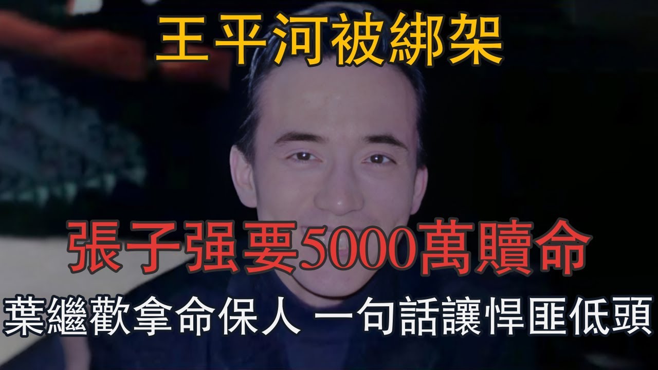 王平河被綁架！張子強要5000萬贖命，葉繼歡拿命保人，一句話讓悍匪低頭 #一口氣看完 #小說 #故事