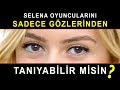 Selena Oyuncularını Sadece Gözlerinden Tanıyabilir misin? - Selena Test