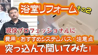 浴室リフォーム前に知っておきたい『かかる費用・おすすめシステムバス・注意点』を現役リフォーム相談員に突っ込んで聞いてみました！