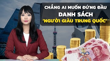 Chẳng ai muốn đứng đầu danh sách “Người giàu Trung Quốc” | Trí Thức VN