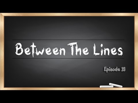 Between The Lines Ep. 13