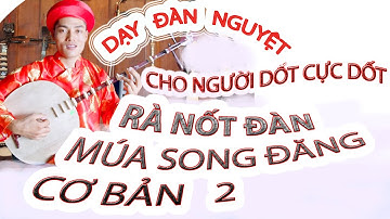DẠY ĐÀN NGUYỆT RÀ NỐT ĐÀN MÚA SONG ĐĂNG CƠ BẢN 2 CHO NGƯỜI DỐT CỰC DỐT