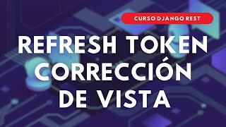 34.- Curso DJANGO REST | Refresh Token en Frontend y Corrección de Vista en API