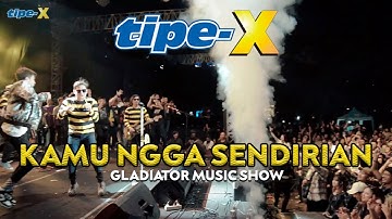 TIPE-X - KAMU NGGA SENDIRIAN LIVE IN GLADIATOR MUSIC SHOW