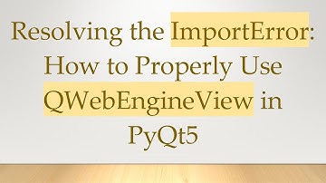 Resolving the ImportError: How to Properly Use QWebEngineView in PyQt5