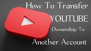 Approved Method Of Transferring YouTube Ownership To Another Owner screenshot 5