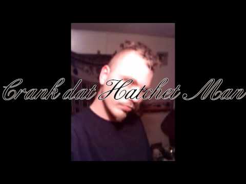 Crank Dat Hatchet Man by Trevor Tyler aka dope boi...