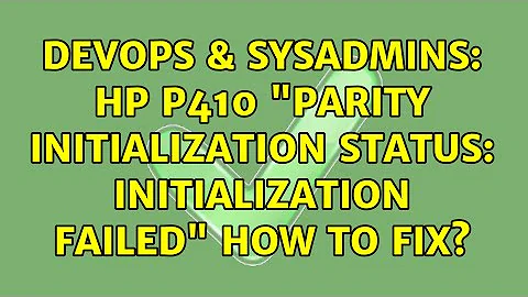 DevOps & SysAdmins: HP P410 "Parity Initialization Status: Initialization Failed" How to fix?