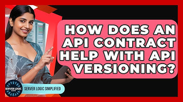 How Does An API Contract Help With API Versioning? - Server Logic Simplified