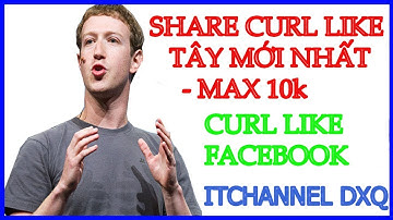 ITChannel Đxq ►[TUT] Share Curl Like  Tây Mới Nhất - Max 10k - 2018