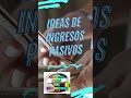 IDEAS DE INGRESOS PASIVOS (Idea + Crea + Monetiza)