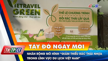 Nhân rộng mô hình “Giảm thiểu rác thải nhựa trong lĩnh vực du lịch Việt Nam” | Cần Thơ TV