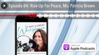 Episode 84: Rise Up For Peace, Ms. Patricia Brown