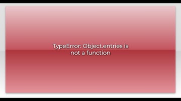TypeError: Object.entries is not a function