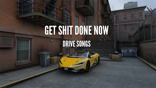 Get Shit Done Now DriveSongs