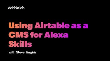 Using Airtable as a CMS for Alexa Skills - Dabble Lab #238