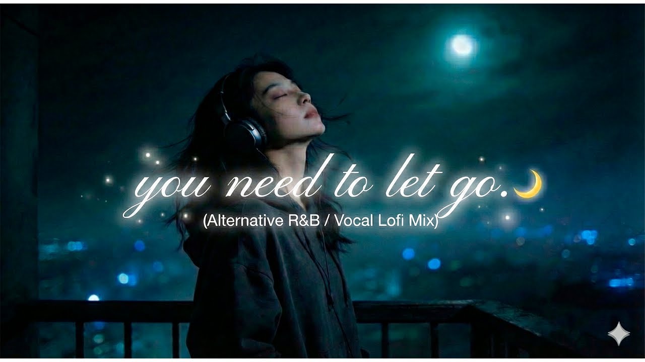 you need to let go. 🌙 (Alternative R&B / Vocal Lofi Mix)